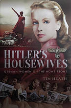 Hitler's Housewives: German Women on the Home Front. Tim Heath.