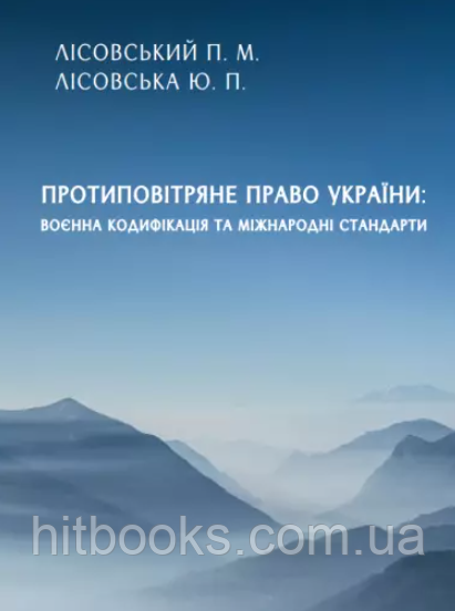 Протиповітряне право України: воєнна кодифікація та міжнародні стандарти. Лісовська Ю.П., Лісовський П.М.