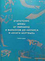 Египетские мифы. От пирамид и фараонов до Анубиса и «Книги мертвых» . Гэрри Шоу