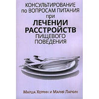 Консультирование по вопросам питания при лечении расстройств пищевого поведения. Марша Херрин, Мария Ларкин