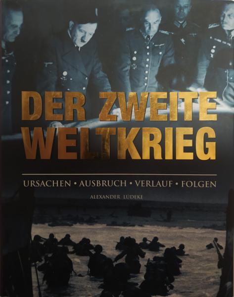 Der zweite Weltkrieg: Ursachen, Ausbruch, Verlauf, Folge. Alexander Lüdeke.