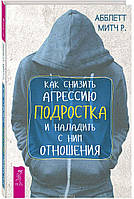 Книга Как снизить агрессию подростка и наладить с ним отношения. Автор Митч А.Р. (Рус.) (переплет твердый)