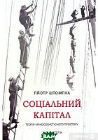 Книга Соціальний капітал. Теорія міжособистісного простору. Автор Пйотр Штомпка (Укр.) (переплет твердый)