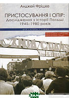 Автор - Анджей Фрішке. Книга Пристосування і опір: Дослідження з історії Польщі 1945-1980 років (тверд.)