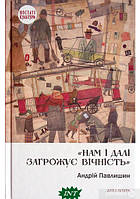 Автор - Андрей Павлишин. Книга Нам і далі загрожує вічність (тверд.) (Укр.) (Дух і літера)