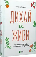 Дыши и живи Как овладеть собой в кризисных ситуациях Татьяна Вышко