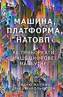 Книга Машина, платформа, натовп. Як приборкати наше цифрове майбутнє