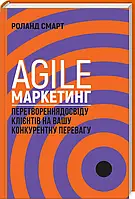 Книга Agile-маркетинг. Перетворення досвіду клієнтів на вашу конкурентну перевагу