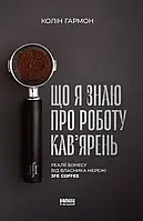 Книга Що я знаю про роботу кав ярень. Реалії бізнесу від власника мережі 3fe Coffee