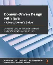 Domain-Driven Design with Java - A Practitioner's Guide: Create simple, elegant, and valuable software solutions for complex busin