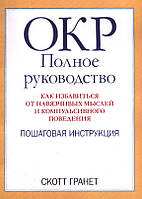 ОКР. Полное руководство. Как избавиться от навязчивых мыслей и компульсивного поведения. Скотт Гранет