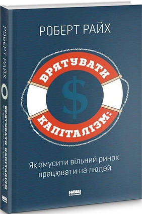 Книга Врятувати капіталізм. Як змусити вільний ринок працювати на людей. Автор - Роберт Райх