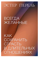 Книга "Всегда желанные. Как сохранить страсть в длительных отношениях" - Эстер Перель