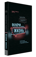 Книга "Выключи работу, включи жизнь" - Брайан И. Робинсон (Твердый переплет)