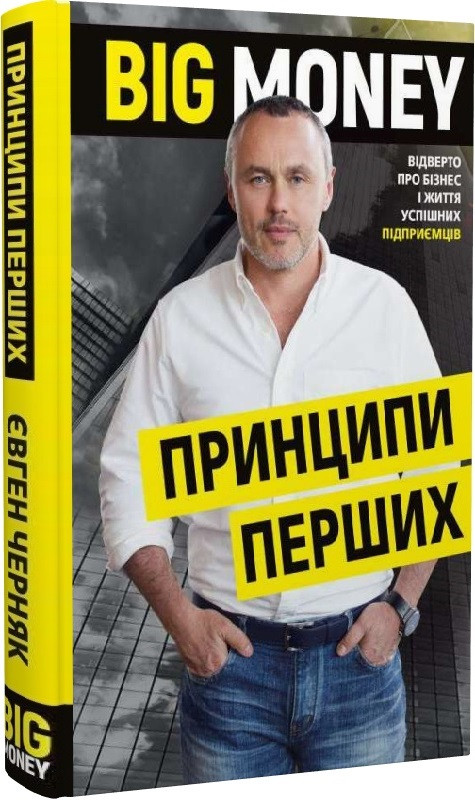Книга "Big Money. Принципи перших. Відверто про бізнес і життя успішних підприємців" Євген Черняк