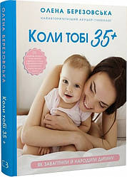 Книга "Коли тобі 35+. Як завагітніти й народити дитину" Олена Березовська