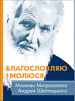 Благословляю і молюся. Молитви Митрополита Андрея Шептицького