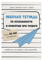 Книга "Рабочая тетрадь по осознанности и принятию при тревоге. Избавление от фобий" - Джон Форсайт