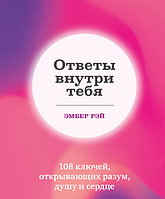 Ответы внутри тебя. 108 ключей, открывающих разум, душу и сердце. Рэй Э.