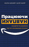 Працюючи навпаки. Інсайти та секрети від топ-менеджерів Amazon. Брайар К., Карр Б.