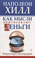 Как мысли притягивают деньги. Открой секрет миллиардеров! Хилл Н.