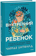 Внутренний ребенок. Как исцелить детские травмы и обрести гармонию с собой. Уитфилд Ч.