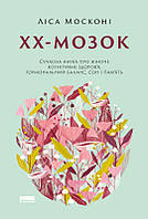ХХ-мозг. Современная наука о женском когнитивном здоровье, гормональном балансе, сне и памяти. Лиса Москони