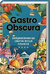 Книга "GASTRO OBSCURA. Найдивовижніші смачні місця планети" С. Вонґ, Д. Тьюрас