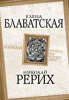 Шамбала. Прошлое или будущее мира? Блаватская Е., Рерих Н.