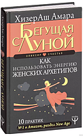 Бегущая с Луной. Как использовать энергию женских архетипов. 10 практик. ХизерАш Амара