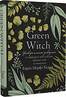 Книга «Green Witch. Універсальний довідник із природної магії рослин, ефірних олій та мінералів». Автор - Эрин