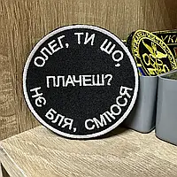 Шеврон "Олег ти шо, плачеш?... 8 см прикольні шеврони на липучці нашивка погони