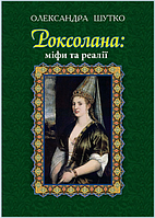 Книга Роксолана: міфи та реалії. Автор - Олександра Шутко (Богдан) (м'яка)