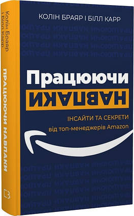 Книга Працюючи навпаки. Інсайти та секрети від топ-менеджерів Amazon. Автор - Колін Брайар, Білл Карр