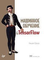 Книга "Машинное обучение и TensorFlow" - Нашинт Шакла (Твердый переплет)