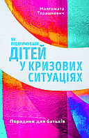 Як підтримувати дітей у кризових ситуаціях. Порадник для батьків. М. Тарашкевич