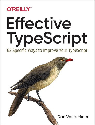 Effective TypeScript: 62 Specific Ways to Improve Your TypeScript 1st Edition. Dan Vanderkam