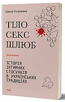 Книга Тіло, секс, шлюб. Історія інтимних стосунків в українських традиціях - Ірина Ігнатенко (60712)