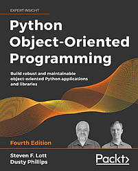 Python Object-Oriented Programming: Build robust and maintainable object-oriented Python applications and libraries, 4th Edition