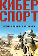 Киберспорт. Игры, деньги, два клика - Уильям Коллис