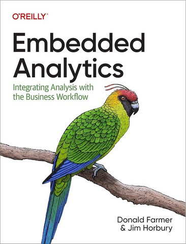 Embedded Analytics: Integrating Analysis with the Business Workflow 1st Edition. Donald Farmer, Jim Horbury