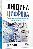 Книга Людина цифрова. Четверта революція в історії людства, яка торкнеться кожного. Кріс Скіннер