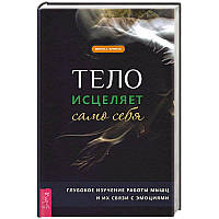 Книга Тело исцеляет само себя. Глубокое изучение работы мышц и их связи с эмоциями. Эмили Фрэнсис