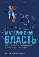 Материнская власть. Психологические последствия в жизни взрослых людей. Новоселова Елена