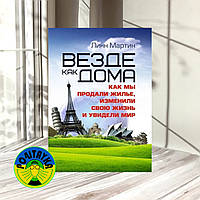 Линн Мартин Везде как дома. Как мы продали жилье, изменили свою жизнь и увидели мир