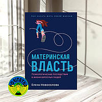 Елена Новоселова Материнская власть. Психологические последствия в жизни взрослых людей. Как начать жить своей