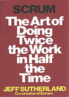 Scrum: The Art of Doing Twice the Work in Half the Time