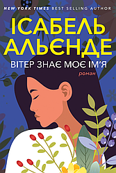 Книга Вітер знає моє ім’я. Автор - Ісабель Альєнде (Видав. Анетти Антоненко)