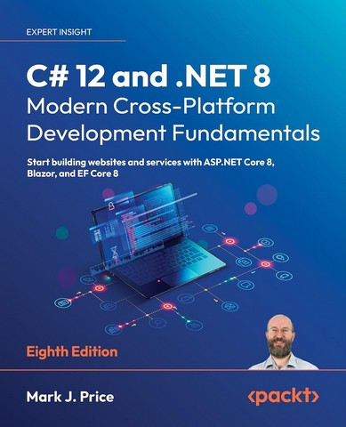 C# 12 and .NET 8 – Modern Cross-Platform Development Fundamentals: Start building websites and services with ASP.NET Core 8, Blazo