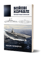 Бойові кораблі. Еволюція лінкорів та авіаносців. Автор Максим Паламарчук